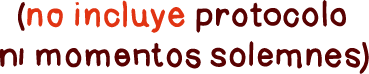 (no incluye protocolo ni momentos solemnes)